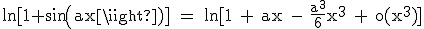 3$\textrm ln[1+sin(ax)] = ln[1 + ax - \fra{a^3}{6}x^3 + o(x^3)]